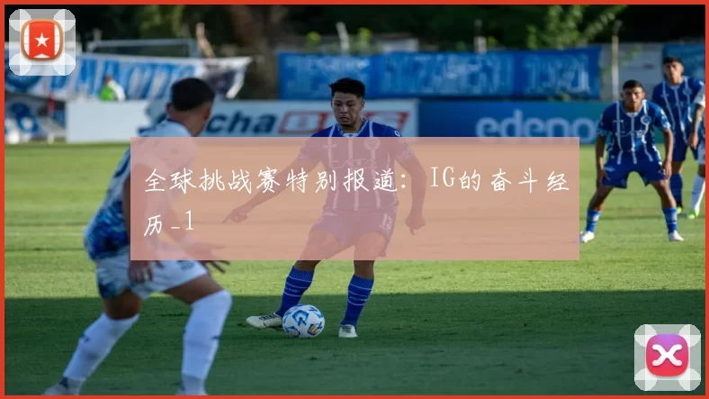 全球挑战赛特别报道：IG的奋斗经历_1