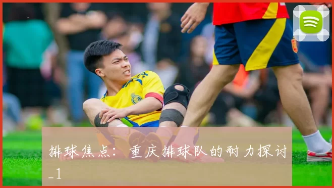 排球焦点：重庆排球队的耐力探讨_1